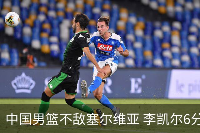 中国男篮不敌塞尔维亚 李凯尔6分4板赵睿13分