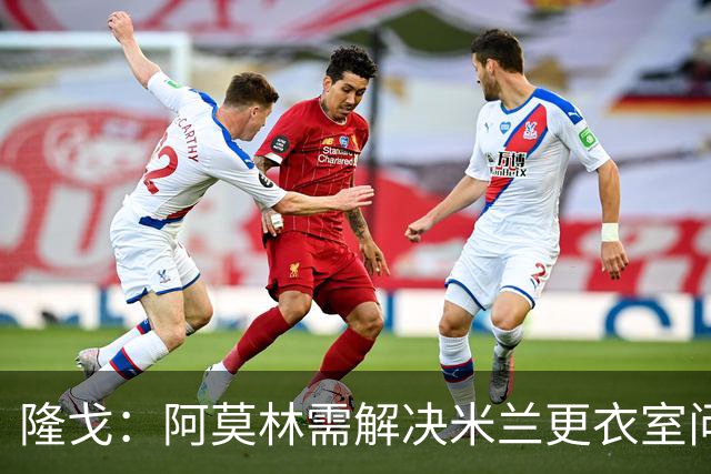 隆戈：阿莫林需解决米兰更衣室问题 他将很快与莱奥进行直接接触